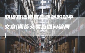 期货直播间直播违规吗知乎文章(期货交易直播间骗局)