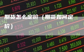期货怎么定价（期货如何定价）