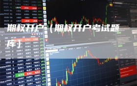 期权开户（期权开户考试题库）