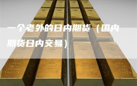一个老外的日内期货（国内期货日内交易）