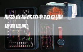 期货直播成功率100(期货直播间)