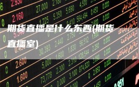 期货直播是什么东西(期货直播室)