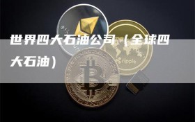 世界四大石油公司（全球四大石油）