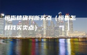 恒指精确判断买点（恒指怎样找买卖点）