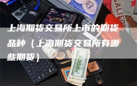 上海期货交易所上市的期货品种（上海期货交易所有哪些期货）