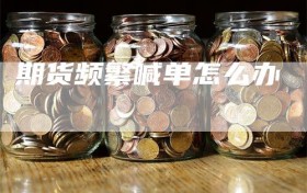 期货频繁喊单怎么办