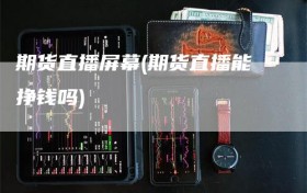 期货直播屏幕(期货直播能挣钱吗)