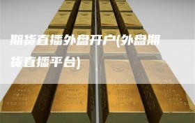 期货直播外盘开户(外盘期货直播平台)