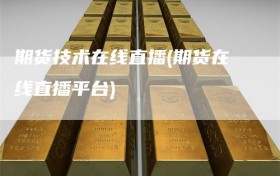 期货技术在线直播(期货在线直播平台)