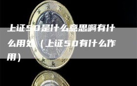上证50是什么意思啊有什么用处（上证50有什么作用）