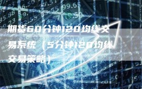期货60分钟120均线交易系统（5分钟120均线交易策略）
