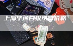 上海华通白银结算价格
