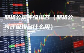期货公司评级排名（期货公司评级排名什么用）