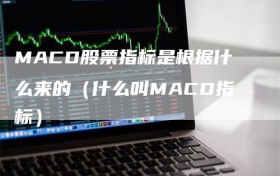 MACD股票指标是根据什么来的（什么叫MACD指标）