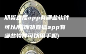 期货直播app有哪些软件可以用(期货直播app有哪些软件可以用手机)
