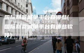 国际期货喊单平台有哪些(国际期货喊单平台有哪些软件)