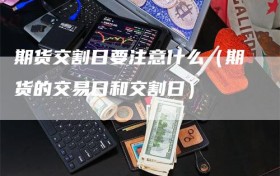 期货交割日要注意什么（期货的交易日和交割日）