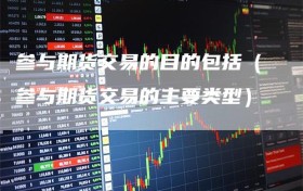 参与期货交易的目的包括（参与期货交易的主要类型）