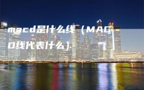 macd是什么线（MACD线代表什么）