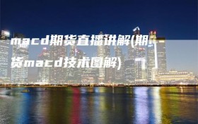 macd期货直播讲解(期货macd技术图解)