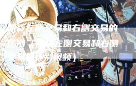 期货左侧交易和右侧交易的区别（期货左侧交易和右侧交易的区别视频）