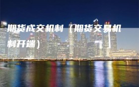 期货成交机制（期货交易机制开端）