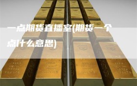 一点期货直播室(期货一个点什么意思)