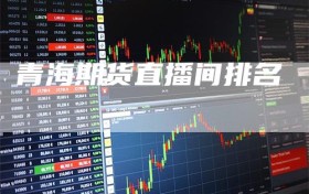 青海期货直播间排名