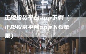 正规投资平台app下载（正规投资平台app下载苹果）