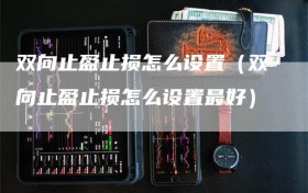 双向止盈止损怎么设置（双向止盈止损怎么设置最好）