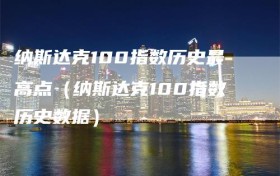 纳斯达克100指数历史最高点（纳斯达克100指数历史数据）