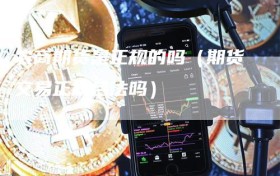 农商期货是正规的吗（期货交易正规合法吗）