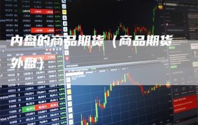 内盘的商品期货（商品期货外盘）