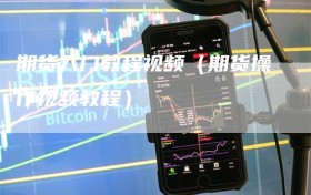 期货入门教程视频（期货操作视频教程）