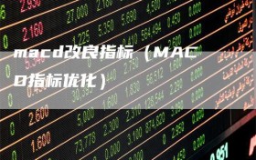 macd改良指标（MACD指标优化）