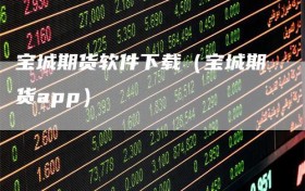 宝城期货软件下载（宝城期货app）