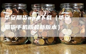 华安期货app下载（华安期货手机版最新版本）