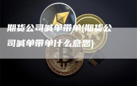 期货公司喊单带单(期货公司喊单带单什么意思)