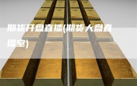 期货开盘直播(期货大盘直播室)