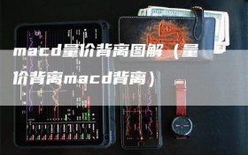macd量价背离图解（量价背离macd背离）