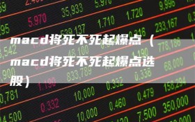 macd将死不死起爆点（macd将死不死起爆点选股）