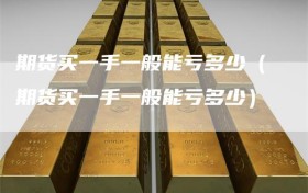 期货买一手一般能亏多少（期货买一手一般能亏多少）