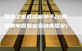 期货之家直播喊单平台(期货喊单直播室金融直播室)