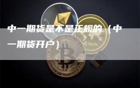 中一期货是不是正规的（中一期货开户）