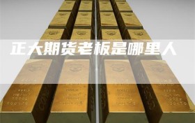 正大期货老板是哪里人