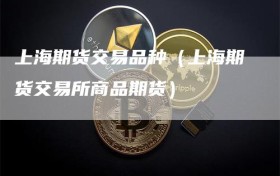 上海期货交易品种（上海期货交易所商品期货）