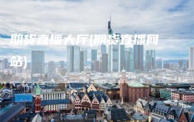 期货直播大厅(期货直播网站)