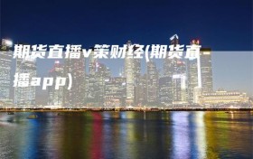 期货直播v策财经(期货直播app)