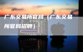 广东交易所官网（广东交易所官网招聘）