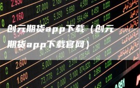 创元期货app下载（创元期货app下载官网）